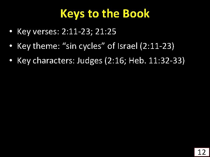 Keys to the Book • Key verses: 2: 11 -23; 21: 25 • Key