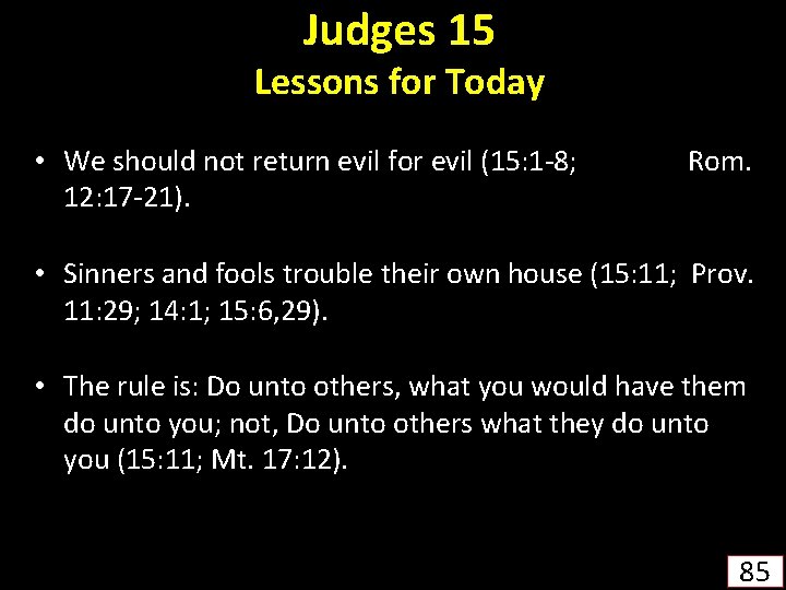 Judges 15 Lessons for Today • We should not return evil for evil (15: