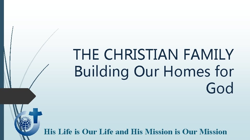 THE CHRISTIAN FAMILY Building Our Homes for God His Life is Our Life and