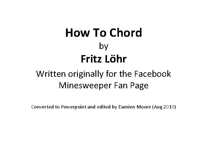 How To Chord by Fritz Löhr Written originally for the Facebook Minesweeper Fan Page
