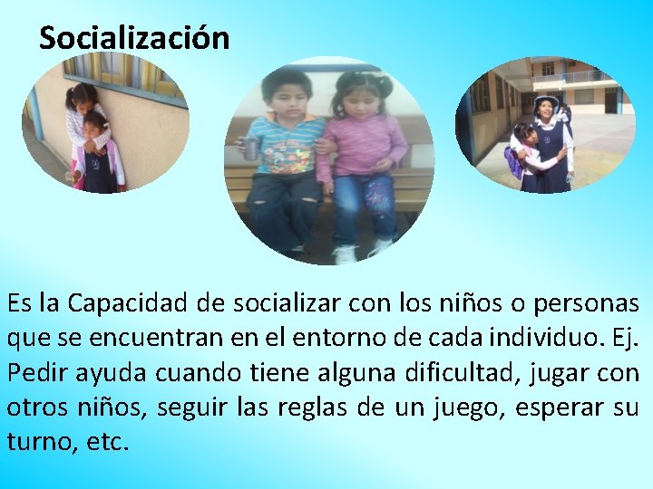 Socialización Es la Capacidad de socializar con los niños o personas que se encuentran