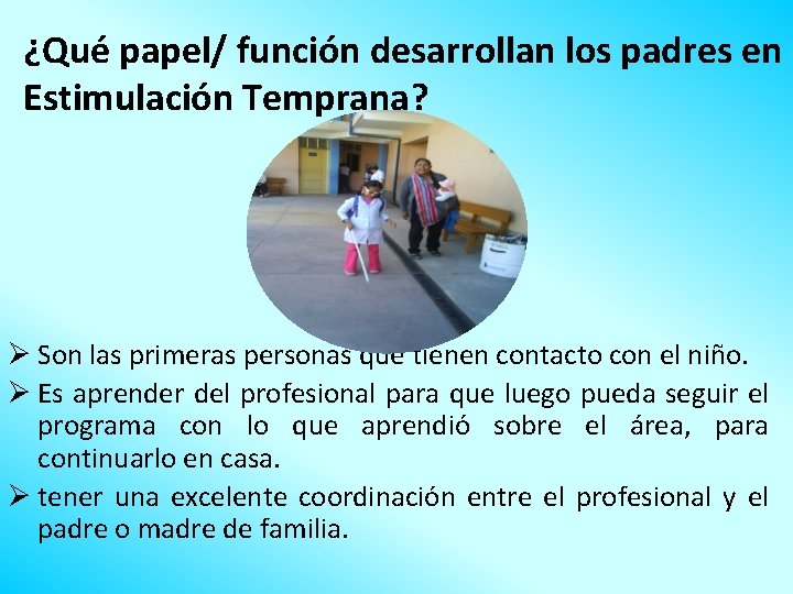 ¿Qué papel/ función desarrollan los padres en Estimulación Temprana? Ø Son las primeras personas