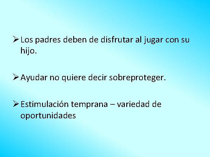 Ø Los padres deben de disfrutar al jugar con su hijo. Ø Ayudar no