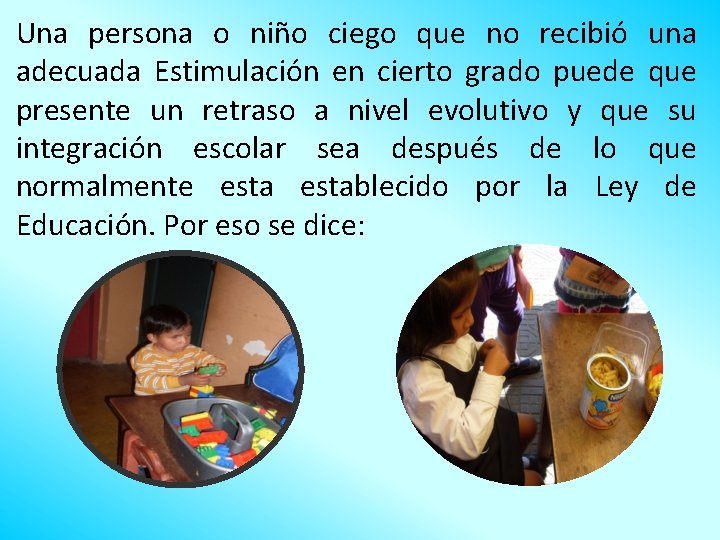 Una persona o niño ciego que no recibió una adecuada Estimulación en cierto grado