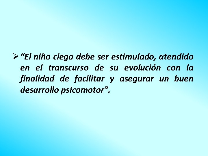 Ø “El niño ciego debe ser estimulado, atendido en el transcurso de su evolución