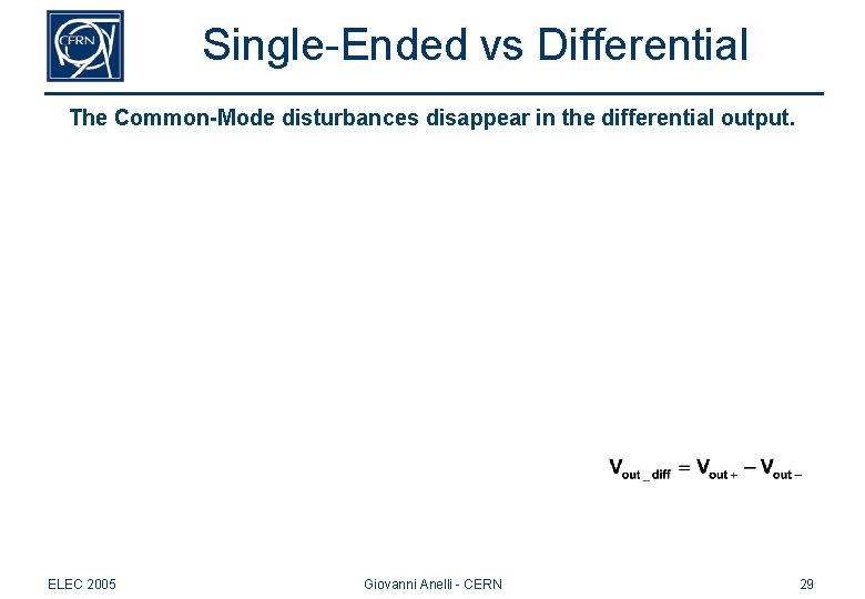 Single-Ended vs Differential The Common-Mode disturbances disappear in the differential output. ELEC 2005 Giovanni Single-Ended vs Differential The Common-Mode disturbances disappear in the differential output. ELEC 2005 Giovanni