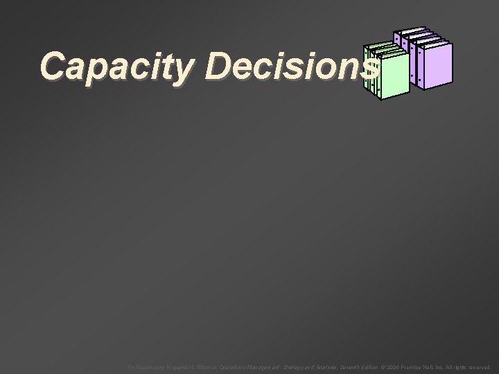 Capacity Decisions To Accompany Krajewski & Ritzman Operations Management: Strategy and Analysis, Seventh Edition