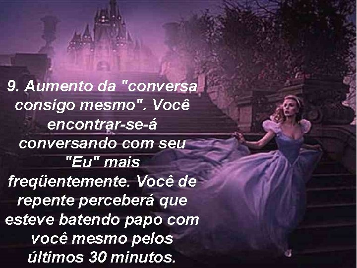 9. Aumento da "conversa consigo mesmo". Você encontrar-se-á conversando com seu "Eu" mais freqüentemente.