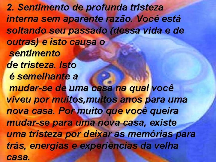 2. Sentimento de profunda tristeza interna sem aparente razão. Você está soltando seu passado 2. Sentimento de profunda tristeza interna sem aparente razão. Você está soltando seu passado