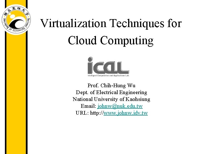 Virtualization Techniques for Cloud Computing Prof. Chih-Hung Wu Dept. of Electrical Engineering National University