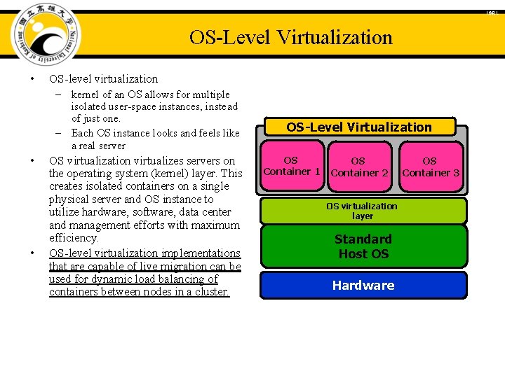 ICAL OS-Level Virtualization • OS-level virtualization – kernel of an OS allows for multiple