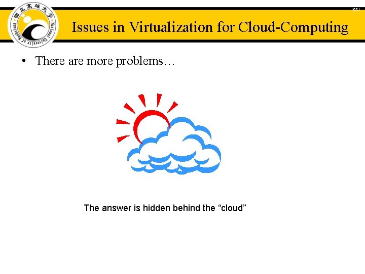 ICAL Issues in Virtualization for Cloud-Computing • There are more problems… The answer is