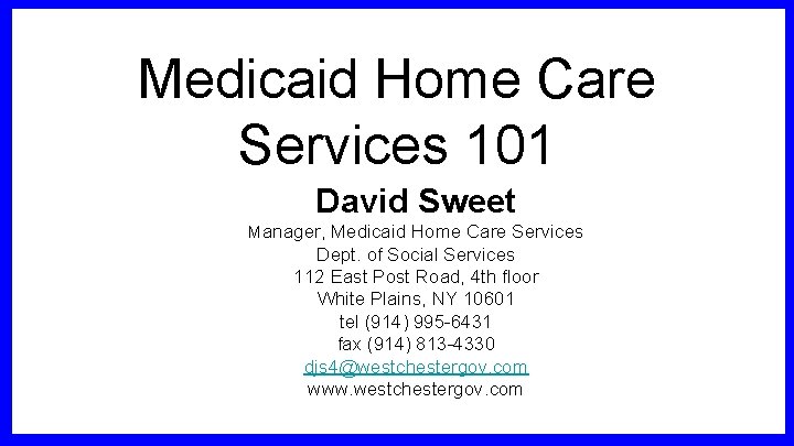 Medicaid Home Care Services 101 David Sweet Manager, Medicaid Home Care Services Dept. of