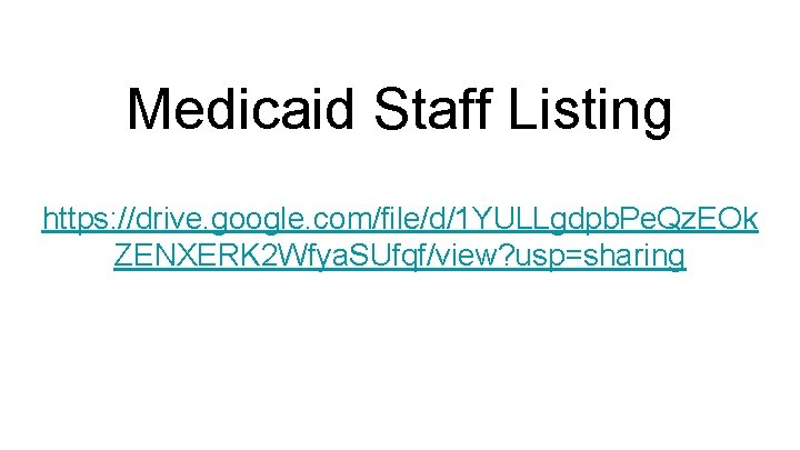 Medicaid Staff Listing https: //drive. google. com/file/d/1 YULLgdpb. Pe. Qz. EOk ZENXERK 2 Wfya.