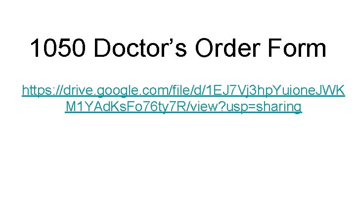 1050 Doctor’s Order Form https: //drive. google. com/file/d/1 EJ 7 Vj 3 hp. Yuione.