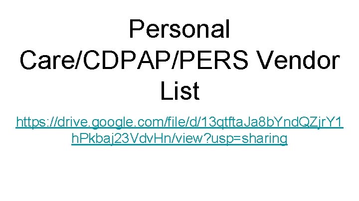 Personal Care/CDPAP/PERS Vendor List https: //drive. google. com/file/d/13 qtfta. Ja 8 b. Ynd. QZjr.