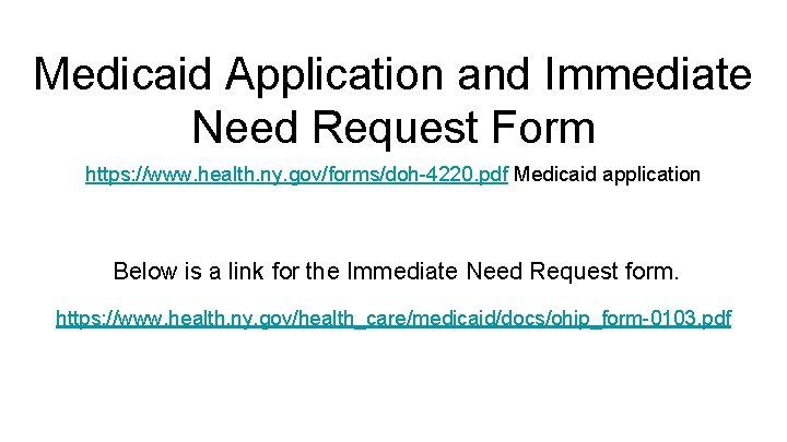 Medicaid Application and Immediate Need Request Form https: //www. health. ny. gov/forms/doh-4220. pdf Medicaid