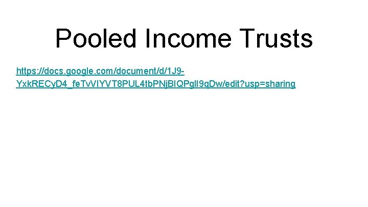 Pooled Income Trusts https: //docs. google. com/document/d/1 J 9 Yxk. RECy. D 4_fe. Tv.