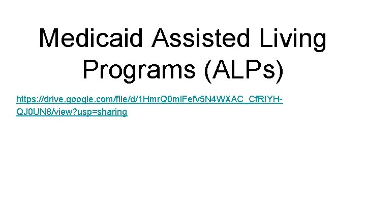 Medicaid Assisted Living Programs (ALPs) https: //drive. google. com/file/d/1 Hmr. Q 0 ml. Fefv