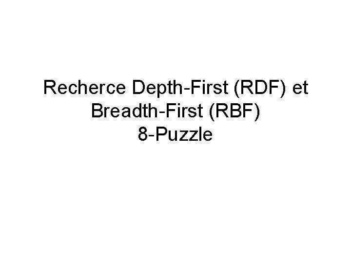 Recherce Depth-First (RDF) et Breadth-First (RBF) 8 -Puzzle 