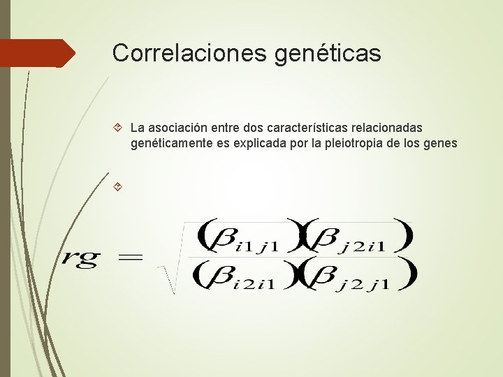 Correlaciones genéticas La asociación entre dos características relacionadas genéticamente es explicada por la pleiotropia