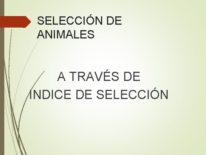 SELECCIÓN DE ANIMALES A TRAVÉS DE INDICE DE SELECCIÓN 