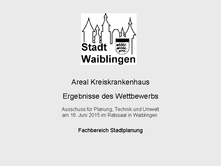 Areal Kreiskrankenhaus Ergebnisse des Wettbewerbs PTU 16. 06. 2015 Areal Kreiskrankenhaus Ergebnisse des Wettbewerbs