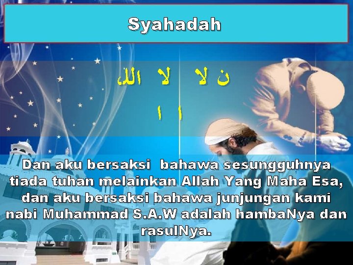 Syahadah ، ﻥ ﻻ ﻻ ﺍﻟﻠ ﺍ ﺍ Dan aku bersaksi bahawa sesungguhnya tiada