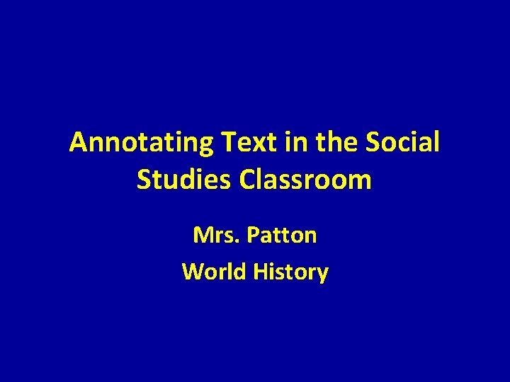 Annotating Text in the Social Studies Classroom Mrs. Patton World History 