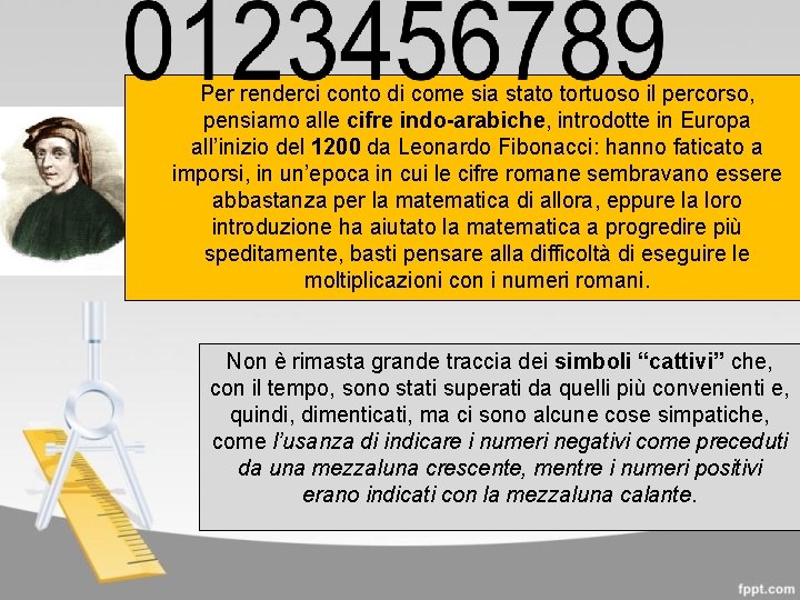 Per renderci conto di come sia stato tortuoso il percorso, pensiamo alle cifre indo-arabiche,