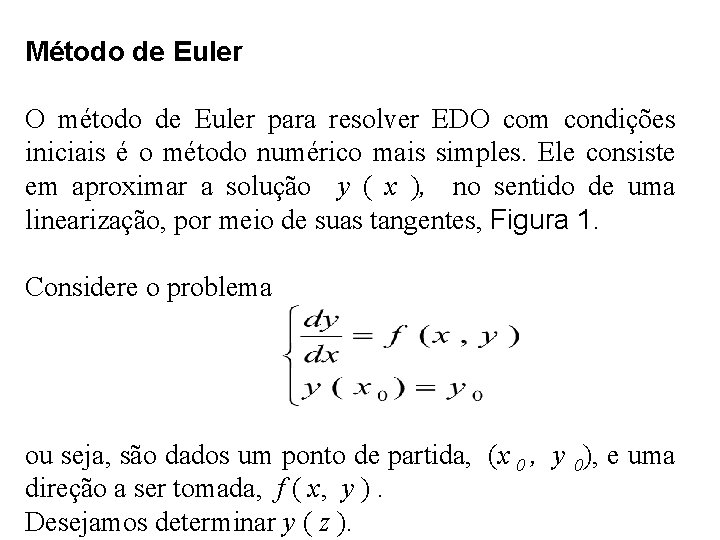 Método de Euler O método de Euler para resolver EDO com condições iniciais é