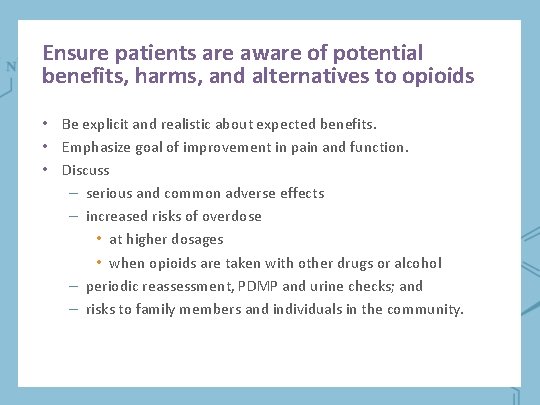 Ensure patients are aware of potential benefits, harms, and alternatives to opioids • Be