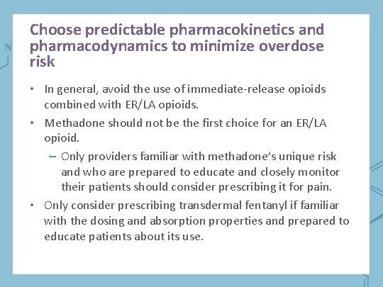 Choose predictable pharmacokinetics and pharmacodynamics to minimize overdose risk • In general, avoid the