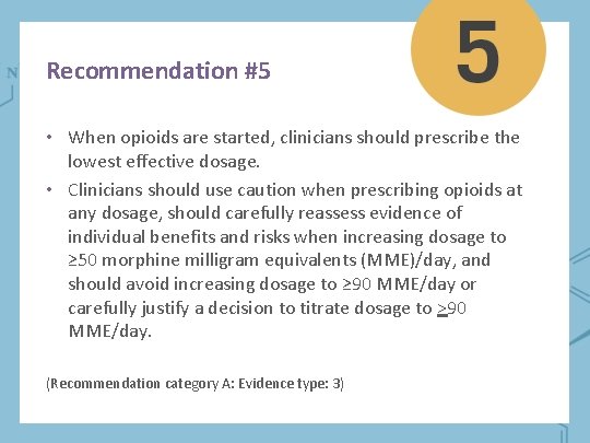 Recommendation #5 • When opioids are started, clinicians should prescribe the lowest effective dosage.