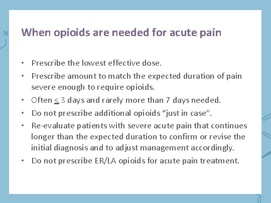 When opioids are needed for acute pain • Prescribe the lowest effective dose. •
