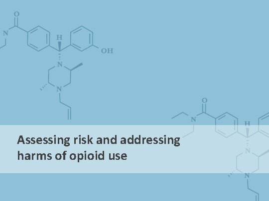Assessing risk and addressing harms of opioid use Assessing risk and addressing harms of opioid use
