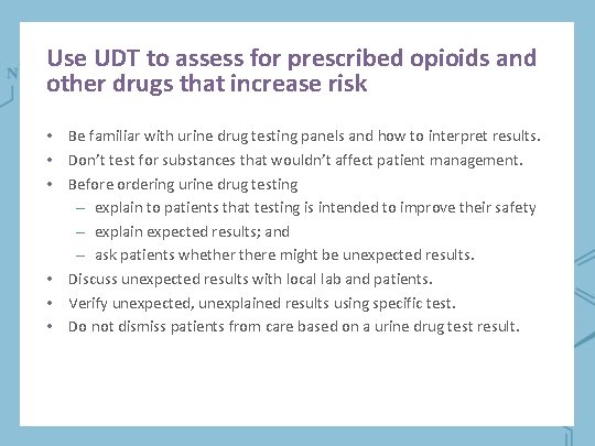 Use UDT to assess for prescribed opioids and other drugs that increase risk •