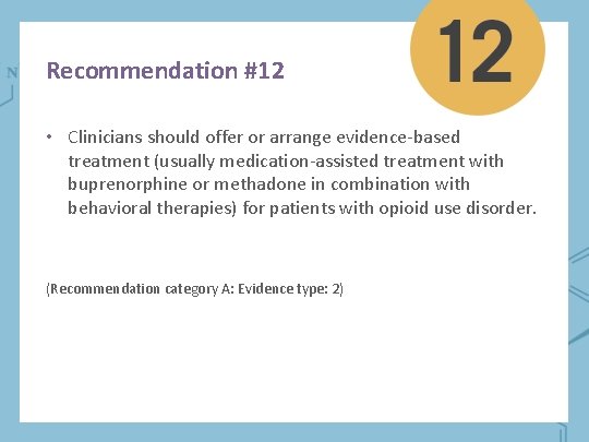 Recommendation #12 • Clinicians should offer or arrange evidence-based treatment (usually medication-assisted treatment with