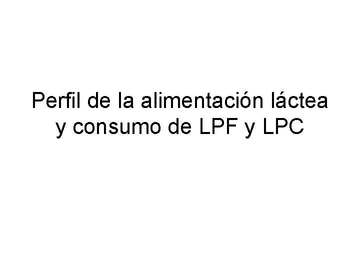Perfil de la alimentación láctea y consumo de LPF y LPC 