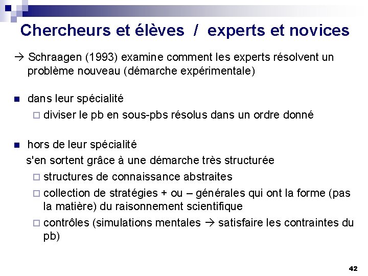 Chercheurs et élèves / experts et novices Schraagen (1993) examine comment les experts résolvent