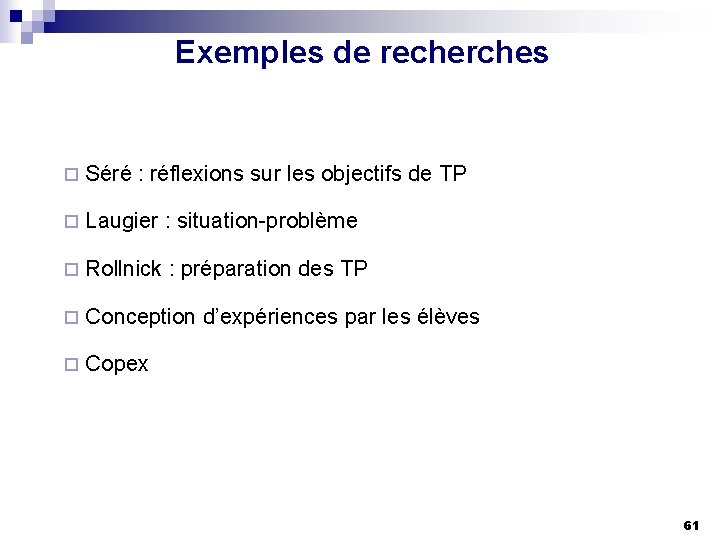 Exemples de recherches ¨ Séré : réflexions sur les objectifs de TP ¨ Laugier