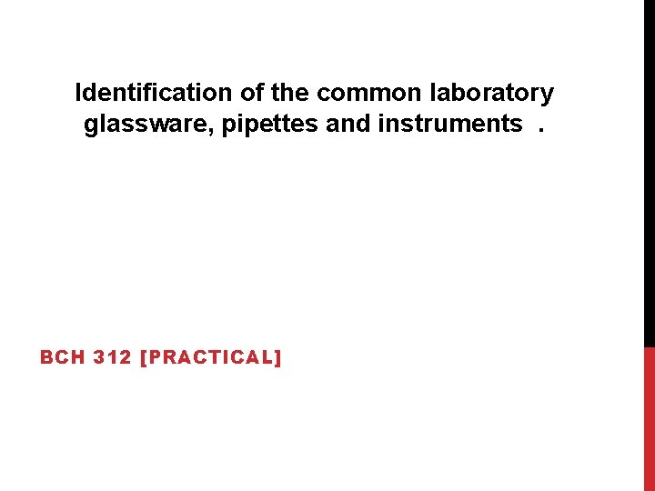 Identification of the common laboratory glassware, pipettes and instruments. BCH 312 [PRACTICAL] 