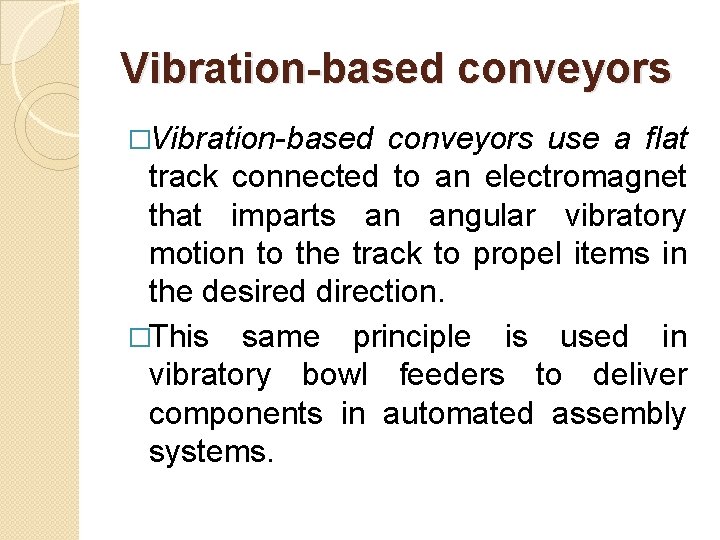 Vibration-based conveyors �Vibration-based conveyors use a flat track connected to an electromagnet that imparts