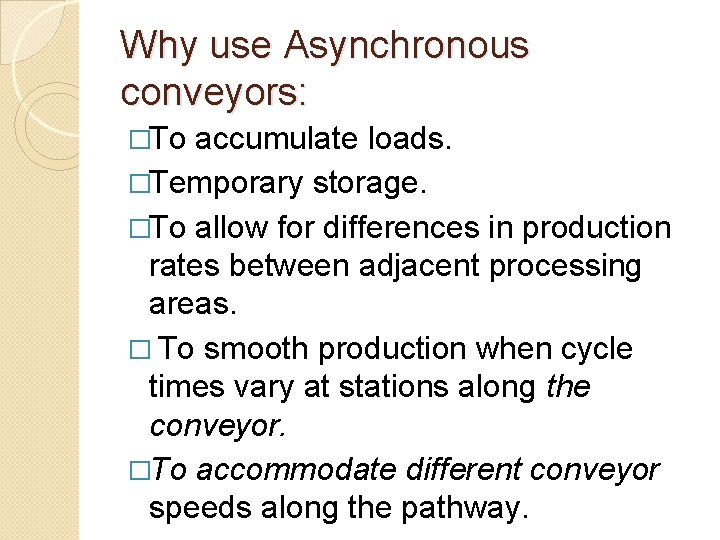 Why use Asynchronous conveyors: �To accumulate loads. �Temporary storage. �To allow for differences in