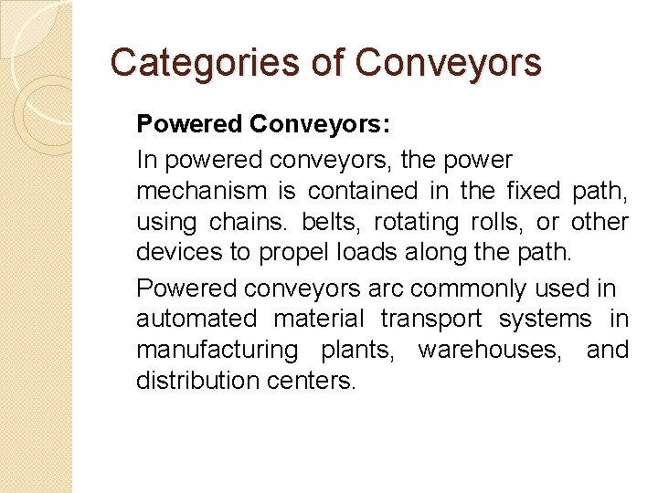 Categories of Conveyors Powered Conveyors: In powered conveyors, the power mechanism is contained in