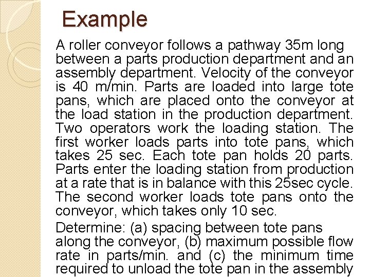 Example A roller conveyor follows a pathway 35 m long between a parts production
