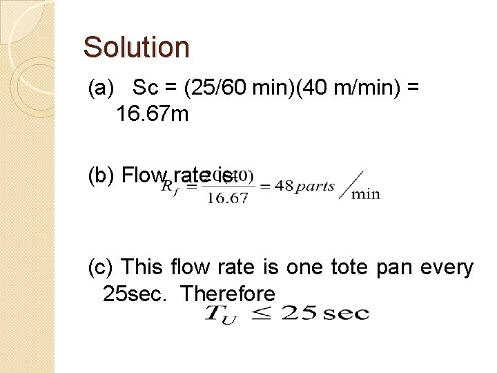 Solution (a) Sc = (25/60 min)(40 m/min) = 16. 67 m (b) Flow rate