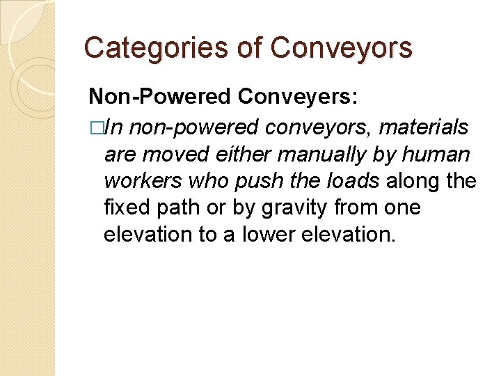 Categories of Conveyors Non-Powered Conveyers: �In non-powered conveyors, materials are moved either manually by