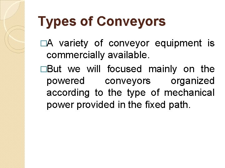 Types of Conveyors �A variety of conveyor equipment is commercially available. �But we will