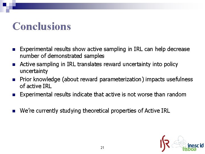 Conclusions n Experimental results show active sampling in IRL can help decrease number of